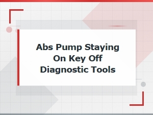 Abs Pump Stays on with Key Off: Diagnostic Tools and Troubleshooting