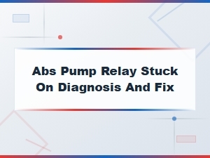 Abs Pump Relay Stuck on Diagnosis and Fix,