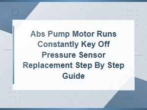 Abs Pump Motor Runs Constantly Key Off: Brake Pressure Sensor Replacement Guide