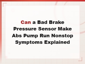 Can a Bad Brake Pressure Sensor Make Abs Pump Run Nonstop