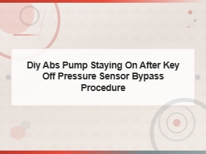 Diy Abs Pump Stays on After Key Off: Pressure Sensor Bypass Fix