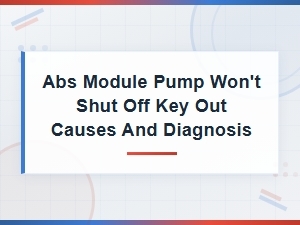 Abs Module Pump Won't Shut Off: Key-Out Causes & Diagnosis