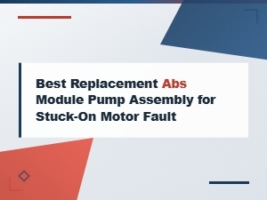 Best Replacement Abs Module Pump Assembly for Stuck-on Motor Fault Guide