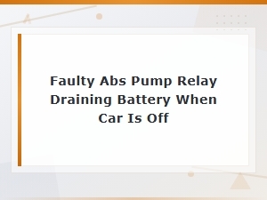 Faulty Abs Pump Relay Draining Battery When Car Is Off: Signs, Diagnosis and Replacement Guide
