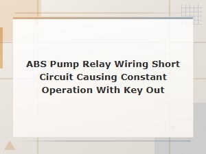 Abs Pump Relay Wiring Short Circuit Keeping Pump Running with Key Off
